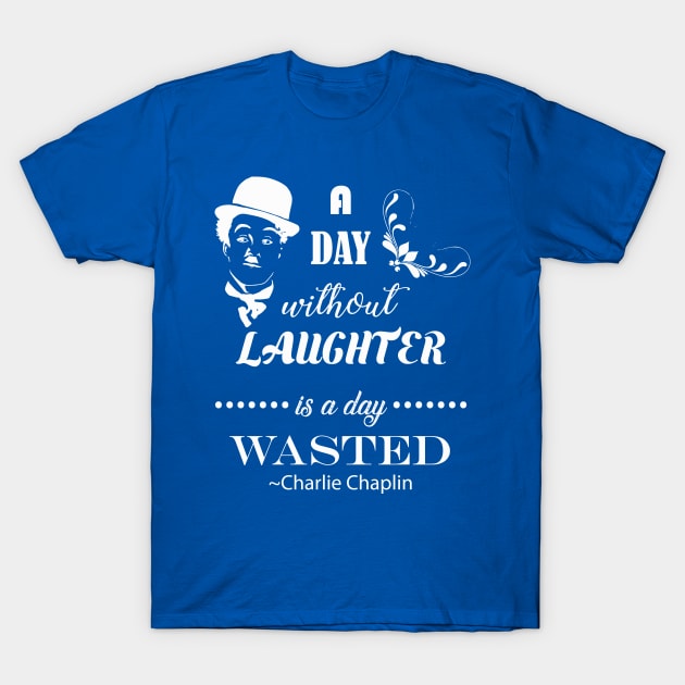 A Day Without Laughter Is A Day Wasted | Charlie Chaplin T-Shirt by jverdi28